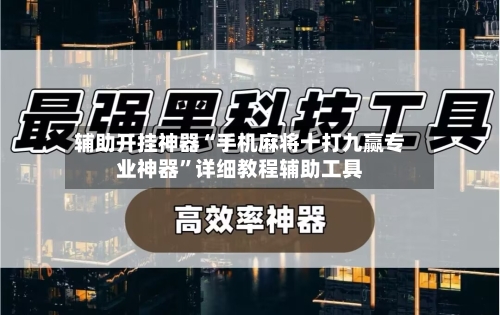 辅助开挂神器“手机麻将十打九赢专业神器”详细教程辅助工具-第1张图片