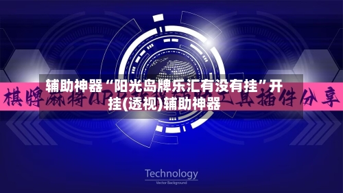 辅助神器“阳光岛牌乐汇有没有挂”开挂(透视)辅助神器-第1张图片