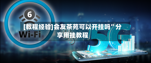 [教程经验]会友茶苑可以开挂吗”分享用挂教程-第1张图片