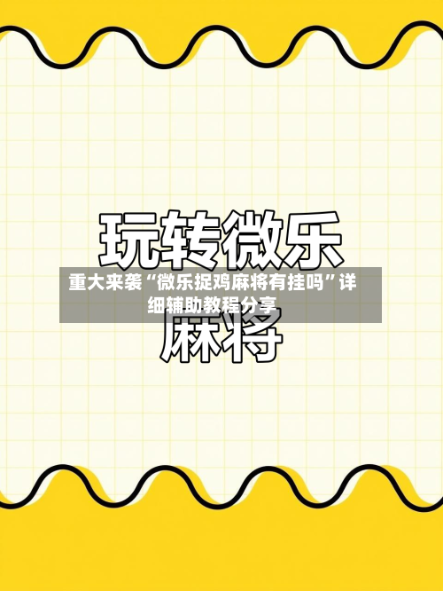 重大来袭“微乐捉鸡麻将有挂吗”详细辅助教程分享-第1张图片