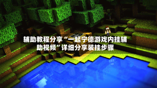 辅助教程分享“一起宁德游戏内挂辅助视频”详细分享装挂步骤-第1张图片