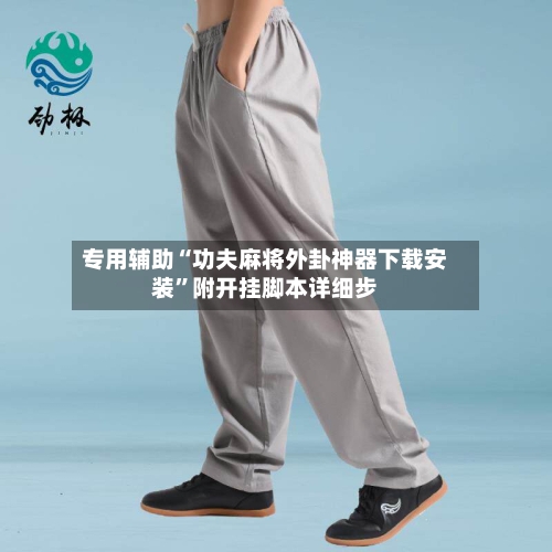 专用辅助“功夫麻将外卦神器下载安装”附开挂脚本详细步-第1张图片