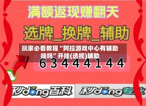 玩家必看教程“阿拉游戏中心有辅助挂吗”开挂(透视)辅助-第1张图片