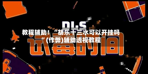 教程辅助！“胡乐十三水可以开挂吗	”(作弊)辅助透视教程-第1张图片