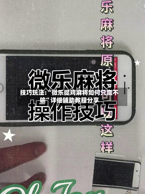 技巧玩法:“微乐捉鸡麻将如何只赢不输	”详细辅助教程分享-第1张图片