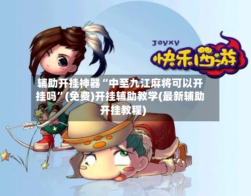 辅助开挂神器“中至九江麻将可以开挂吗	”(免费)开挂辅助教学(最新辅助开挂教程)-第1张图片