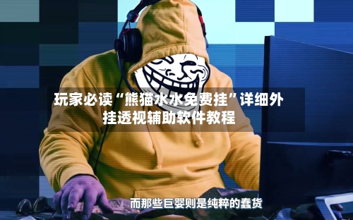 玩家必读“熊猫水水免费挂	”详细外挂透视辅助软件教程-第1张图片