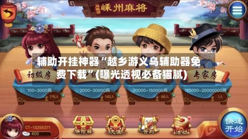 辅助开挂神器“越乡游义乌辅助器免费下载”(曝光透视必备猫腻)-第1张图片