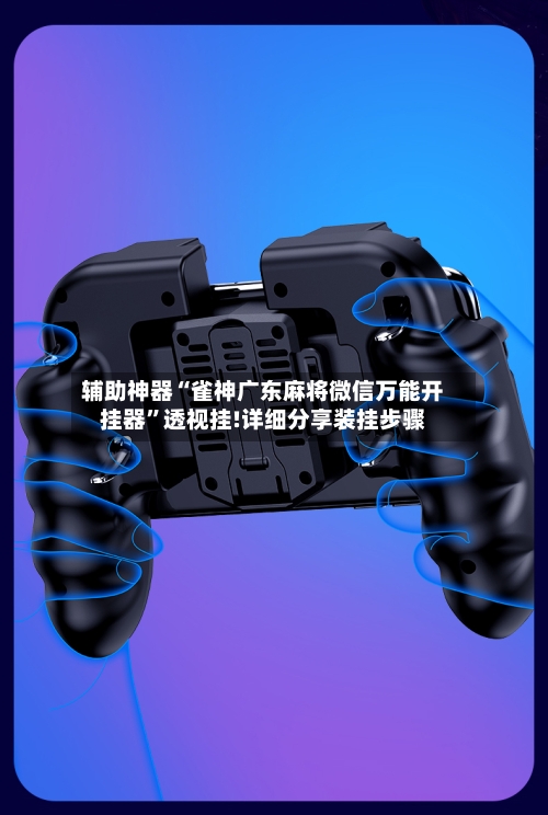 辅助神器“雀神广东麻将微信万能开挂器”透视挂!详细分享装挂步骤-第1张图片