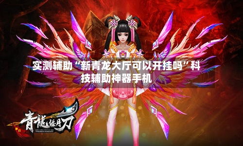 实测辅助“新青龙大厅可以开挂吗	”科技辅助神器手机-第1张图片