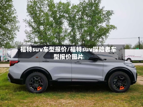 福特suv车型报价/福特suv探险者车型报价图片-第1张图片