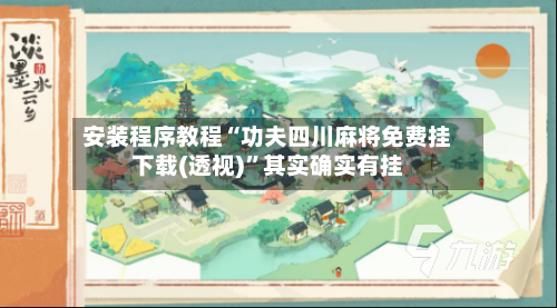 安装程序教程“功夫四川麻将免费挂下载(透视)”其实确实有挂-第1张图片