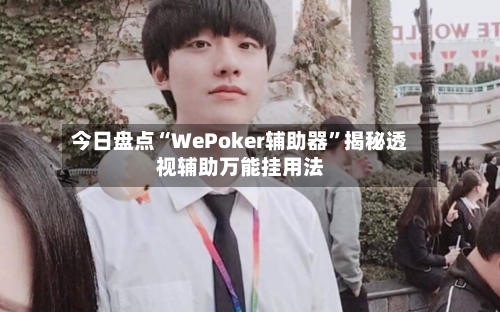 今日盘点“WePoker辅助器”揭秘透视辅助万能挂用法-第1张图片