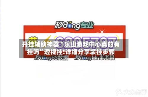 开挂辅助神器“乐山游戏中心真的有挂吗”透视挂!详细分享装挂步骤-第1张图片