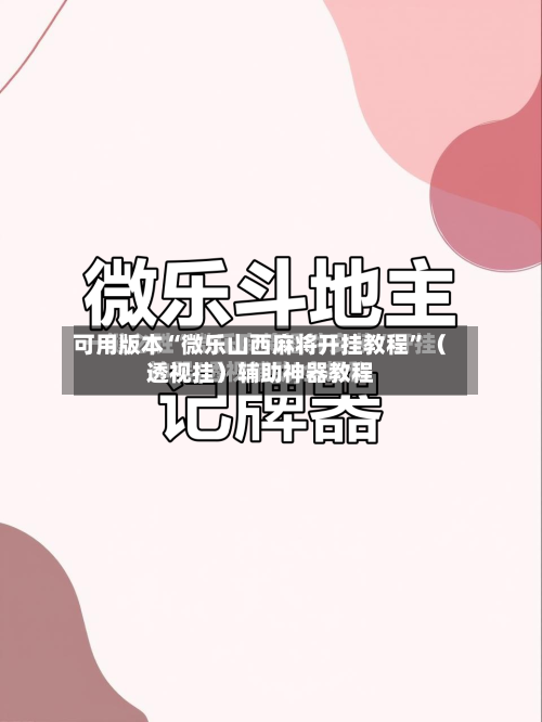 可用版本“微乐山西麻将开挂教程	”（透视挂）辅助神器教程-第1张图片
