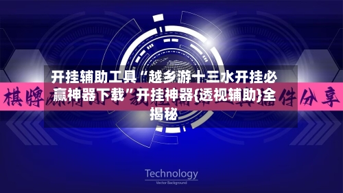 开挂辅助工具“越乡游十三水开挂必赢神器下载”开挂神器{透视辅助}全揭秘-第1张图片