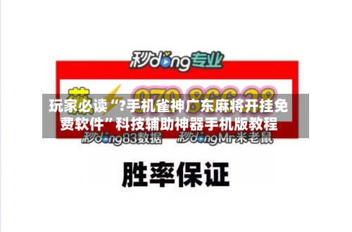 玩家必读“?手机雀神广东麻将开挂免费软件”科技辅助神器手机版教程-第1张图片