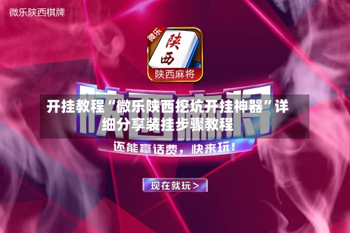 开挂教程“微乐陕西挖坑开挂神器”详细分享装挂步骤教程-第1张图片