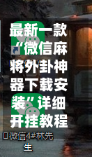 最新一款“微信麻将外卦神器下载安装	”详细开挂教程分享-第1张图片