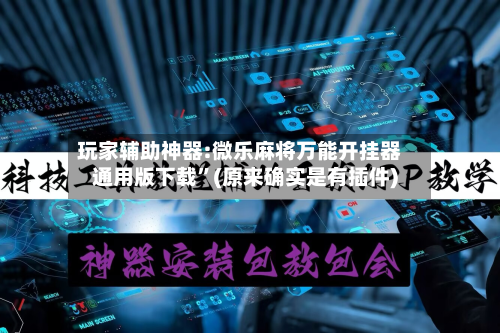 玩家辅助神器:微乐麻将万能开挂器通用版下载	”(原来确实是有插件)-第1张图片
