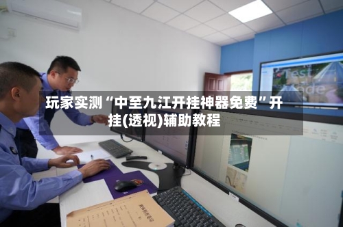 玩家实测“中至九江开挂神器免费”开挂(透视)辅助教程-第1张图片