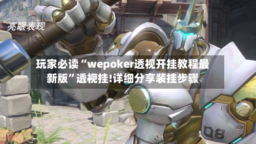 玩家必读“wepoker透视开挂教程最新版	”透视挂!详细分享装挂步骤-第1张图片