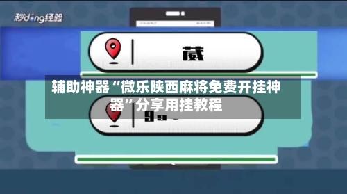 辅助神器“微乐陕西麻将免费开挂神器”分享用挂教程-第1张图片