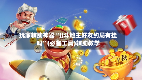 玩家辅助神器“JJ斗地主好友约局有挂吗”(必备工具)辅助教学-第1张图片