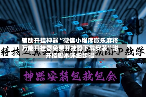辅助开挂神器“微信小程序微乐麻将万能开挂器免费开挂器下载安装”附开挂脚本详细步骤-第1张图片