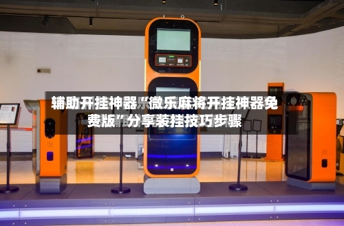 辅助开挂神器“微乐麻将开挂神器免费版”分享装挂技巧步骤-第1张图片