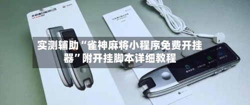 实测辅助“雀神麻将小程序免费开挂器	”附开挂脚本详细教程-第1张图片