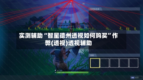 实测辅助“智星德州透视如何购买”作弊(透视)透视辅助-第1张图片