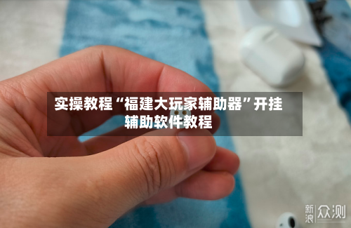 实操教程“福建大玩家辅助器	”开挂辅助软件教程-第1张图片