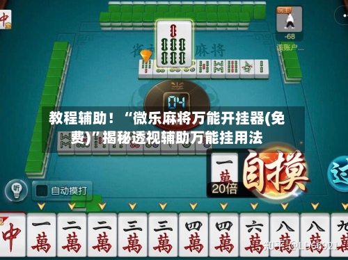 教程辅助！“微乐麻将万能开挂器(免费)”揭秘透视辅助万能挂用法-第1张图片