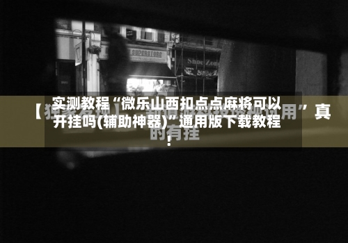实测教程“微乐山西扣点点麻将可以开挂吗(辅助神器)”通用版下载教程！-第1张图片