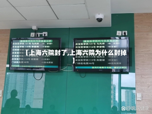 【上海六院封了,上海六院为什么封掉】-第1张图片