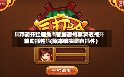 万能开挂辅助“智星德州菠萝透视辅助插件	”(原来确实是有插件)-第1张图片