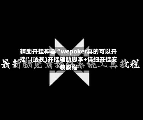 辅助开挂神器“wepoker真的可以开挂	”(透视)开挂辅助脚本+详细开挂安装教程-第1张图片