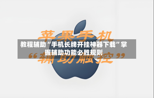 教程辅助“手机长牌开挂神器下载”掌握辅助功能必胜规则-第1张图片