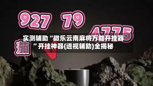 实测辅助“微乐云南麻将万能开挂器	”开挂神器{透视辅助}全揭秘-第1张图片