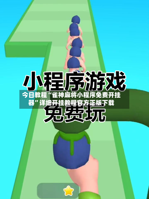 今日教程“雀神麻将小程序免费开挂器	”详细开挂教程官方正版下载-第1张图片