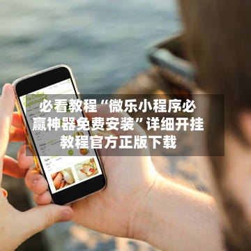 必看教程“微乐小程序必赢神器免费安装	”详细开挂教程官方正版下载-第1张图片