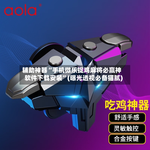 辅助神器“手机微乐捉鸡麻将必赢神软件下载安装”(曝光透视必备猫腻)-第1张图片
