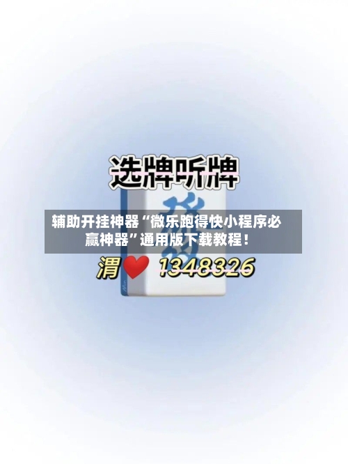 辅助开挂神器“微乐跑得快小程序必赢神器”通用版下载教程！-第1张图片