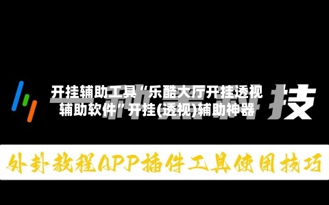 开挂辅助工具“乐酷大厅开挂透视辅助软件”开挂(透视)辅助神器-第1张图片
