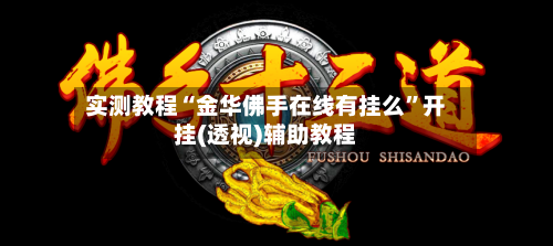 实测教程“金华佛手在线有挂么”开挂(透视)辅助教程-第1张图片