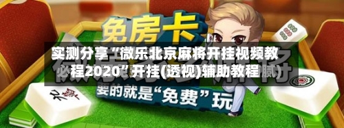 实测分享“微乐北京麻将开挂视频教程2020”开挂(透视)辅助教程-第1张图片