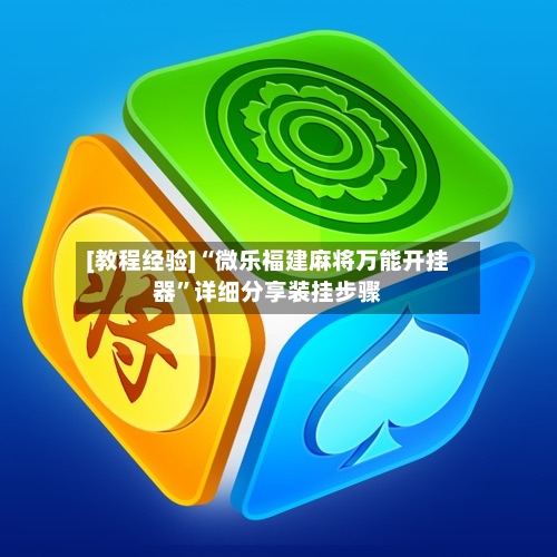 [教程经验]“微乐福建麻将万能开挂器	”详细分享装挂步骤-第1张图片