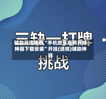 辅助开挂神器“手机微乐麻将开挂神器下载安装”开挂(透视)辅助神器-第1张图片