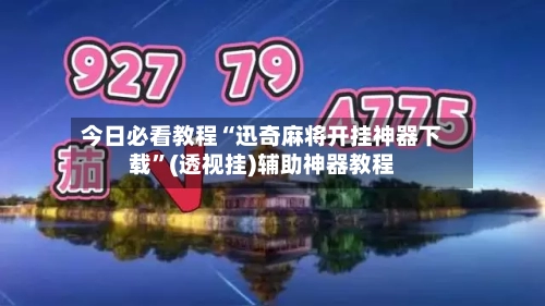 今日必看教程“迅奇麻将开挂神器下载”(透视挂)辅助神器教程-第1张图片